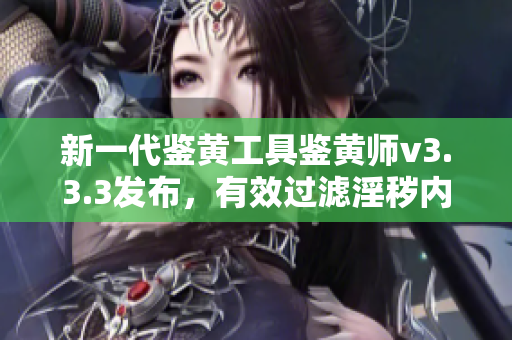 新一代鉴黄工具鉴黄师v3.3.3发布，有效过滤淫秽内容