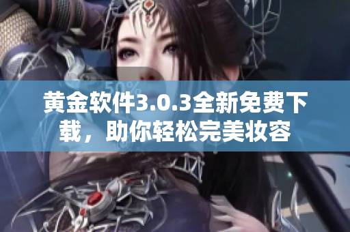 黄金软件3.0.3全新免费下载，助你轻松完美妆容