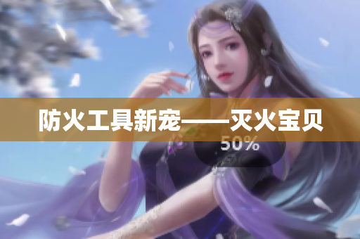 防火工具新宠——灭火宝贝