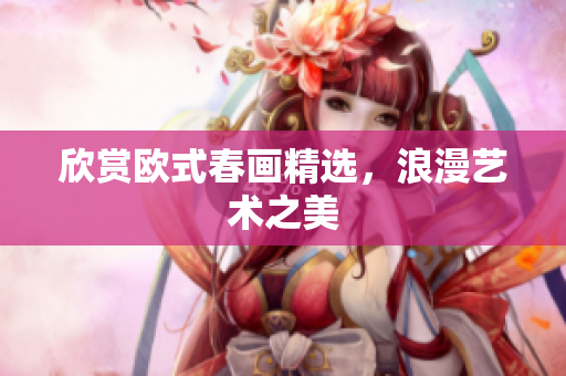 欣赏欧式春画精选，浪漫艺术之美