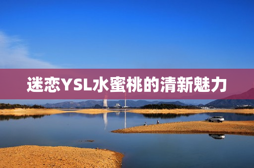 迷恋YSL水蜜桃的清新魅力