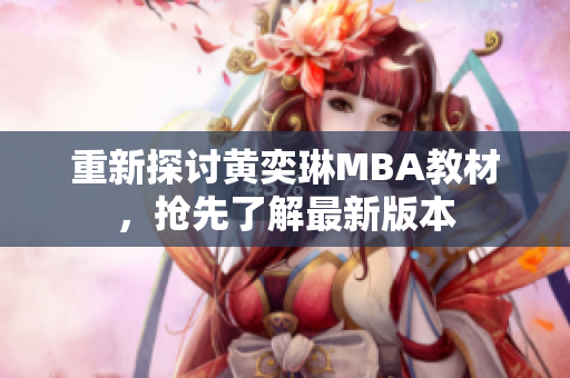 重新探讨黄奕琳MBA教材，抢先了解最新版本