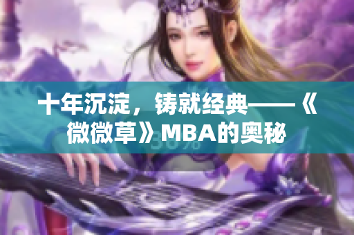 十年沉淀，铸就经典——《微微草》MBA的奥秘