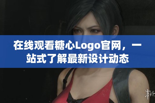 在线观看糖心Logo官网，一站式了解最新设计动态