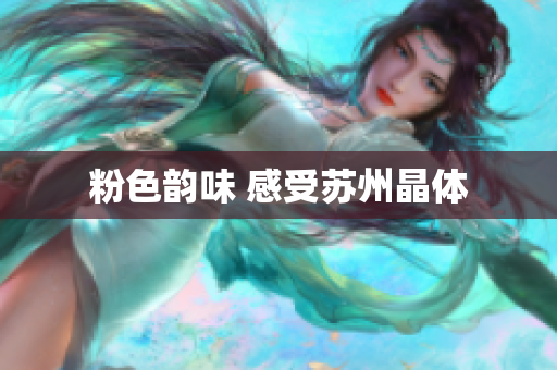 粉色韵味 感受苏州晶体