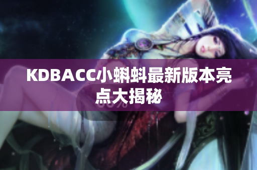 KDBACC小蝌蚪最新版本亮点大揭秘