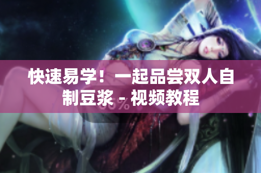 快速易学！一起品尝双人自制豆浆 - 视频教程