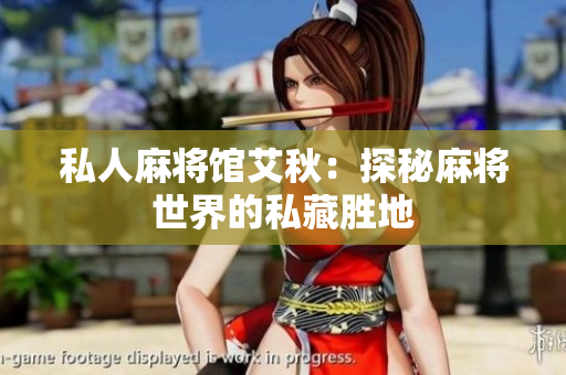 私人麻将馆艾秋：探秘麻将世界的私藏胜地
