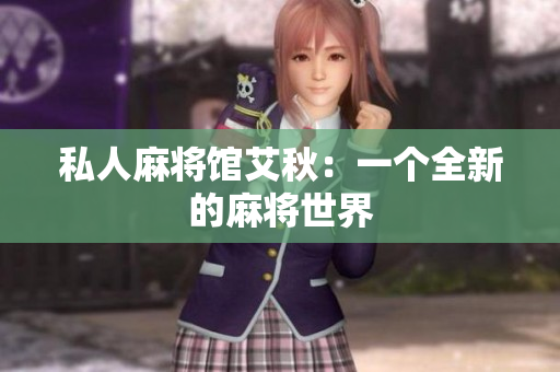 私人麻将馆艾秋：一个全新的麻将世界