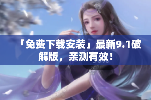 「免费下载安装」最新9.1破解版，亲测有效！