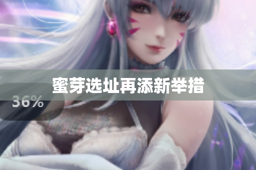 蜜芽选址再添新举措