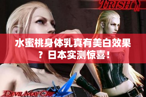 水蜜桃身体乳真有美白效果？日本实测惊喜！