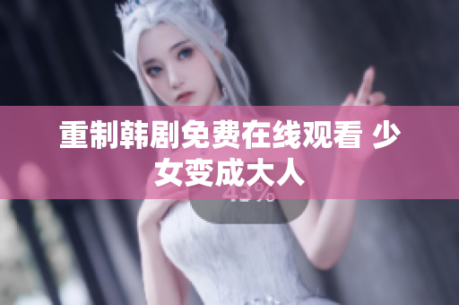 重制韩剧免费在线观看 少女变成大人
