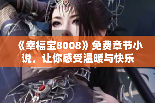 《幸福宝8008》免费章节小说，让你感受温暖与快乐