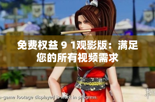 免费权益 9 1观影版：满足您的所有视频需求