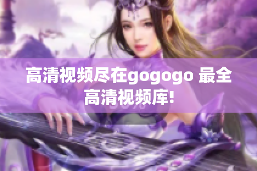 高清视频尽在gogogo 最全高清视频库!