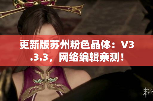 更新版苏州粉色晶体：V3.3.3，网络编辑亲测！