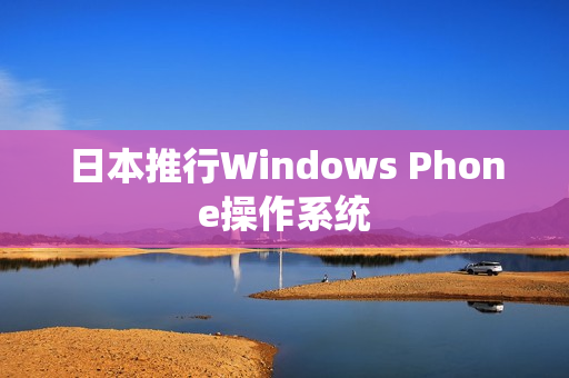 日本推行Windows Phone操作系统