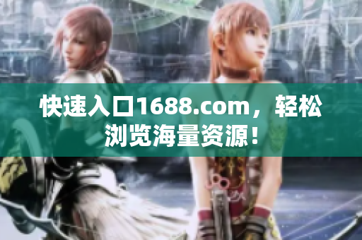 快速入口1688.com，轻松浏览海量资源！