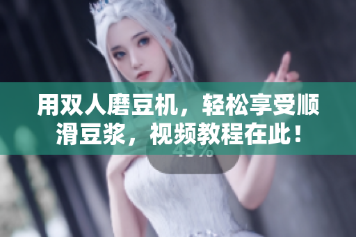 用双人磨豆机，轻松享受顺滑豆浆，视频教程在此！