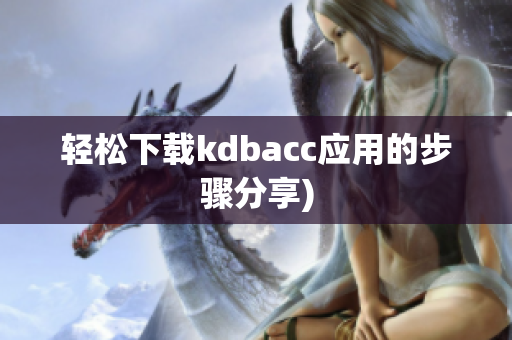 轻松下载kdbacc应用的步骤分享)
