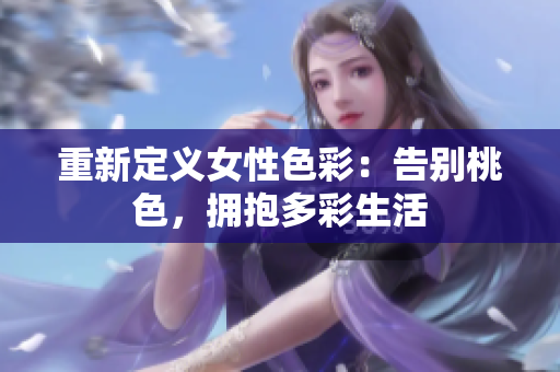 重新定义女性色彩：告别桃色，拥抱多彩生活