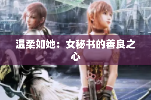 温柔如她：女秘书的善良之心