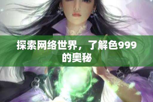 探索网络世界，了解色999的奥秘