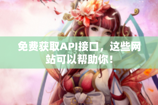 免费获取API接口，这些网站可以帮助你！