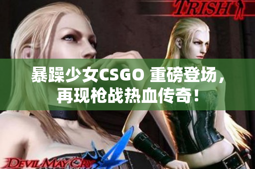 暴躁少女CSGO 重磅登场，再现枪战热血传奇！
