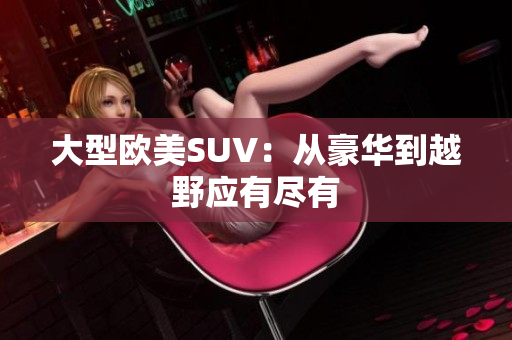大型欧美SUV：从豪华到越野应有尽有