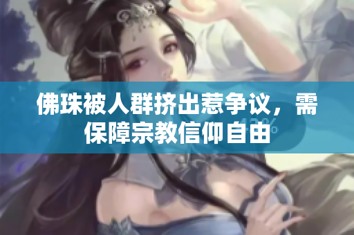 佛珠被人群挤出惹争议，需保障宗教信仰自由