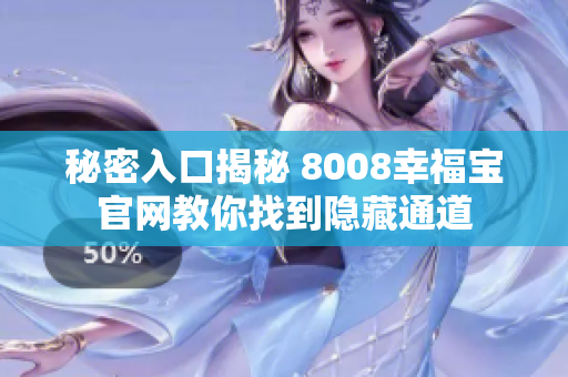秘密入口揭秘 8008幸福宝官网教你找到隐藏通道