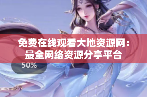 免费在线观看大地资源网：最全网络资源分享平台