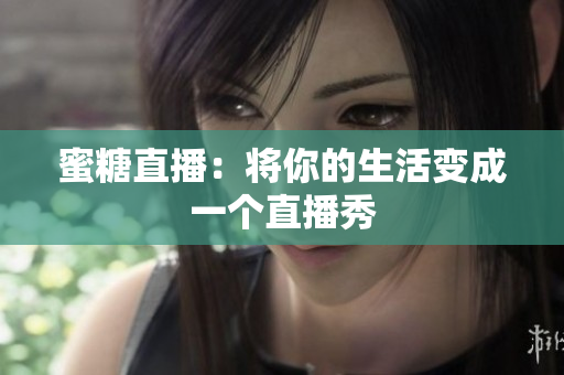 蜜糖直播：将你的生活变成一个直播秀