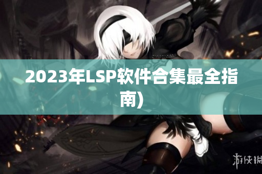 2023年LSP软件合集最全指南)