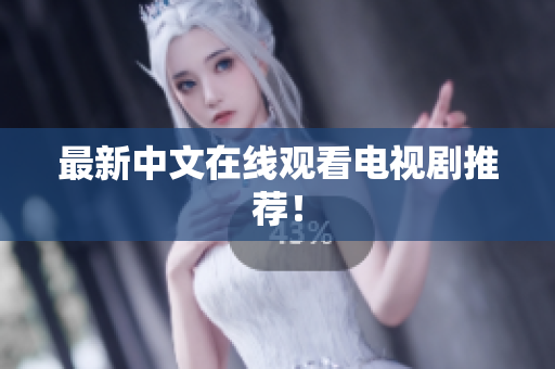最新中文在线观看电视剧推荐！