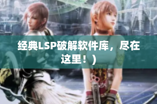 经典LSP破解软件库，尽在这里！)