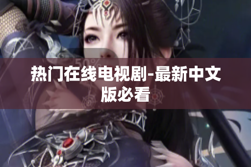 热门在线电视剧-最新中文版必看