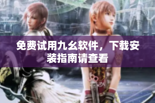 免费试用九幺软件，下载安装指南请查看