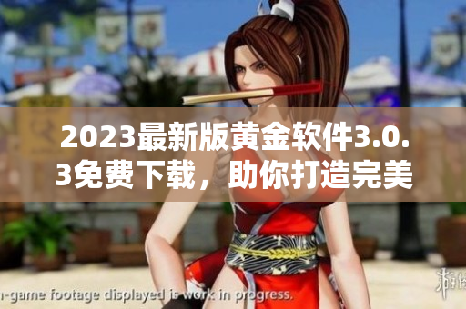 2023最新版黄金软件3.0.3免费下载，助你打造完美妆容！