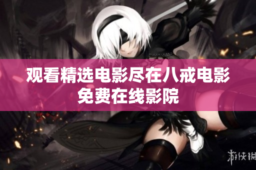 观看精选电影尽在八戒电影免费在线影院