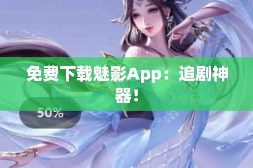 免费下载魅影App：追剧神器！