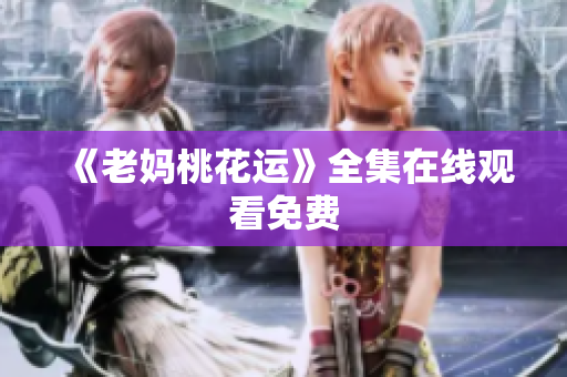 《老妈桃花运》全集在线观看免费