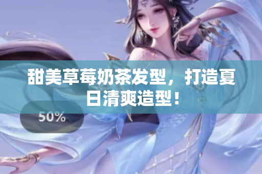 甜美草莓奶茶发型，打造夏日清爽造型！