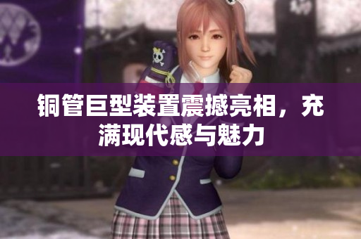 铜管巨型装置震撼亮相，充满现代感与魅力