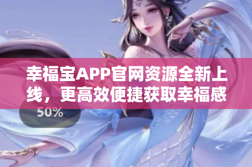 幸福宝APP官网资源全新上线，更高效便捷获取幸福感!