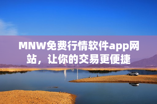 MNW免费行情软件app网站，让你的交易更便捷