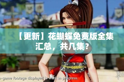 【更新】花蝴蝶免费版全集汇总，共几集？