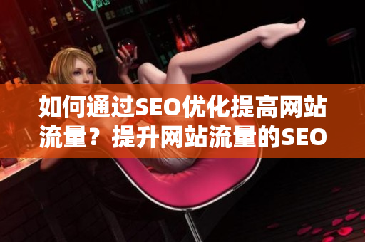 如何通过SEO优化提高网站流量？提升网站流量的SEO优化技巧